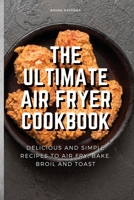 The Ultimate Air Fryer Cookbook: Delicious and Simple Recipes to Air fry, Bake, Broil and Toast 1803075104 Book Cover