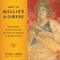 How to Mellify a Corpse: and Other Human Stories of Ancient Science and Superstition 0802717020 Book Cover