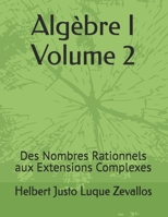 Algèbre I Volume 2: Des Nombres Rationnels aux Extensions Complexes (Licence en Mathématiques) (French Edition) B0F79CQ3HW Book Cover