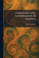 Christian Civil Government in America 1025551303 Book Cover