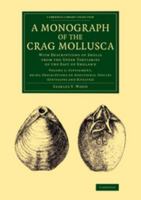 A Monograph of the Crag Mollusca: With Descriptions of Shells from the Upper Tertiaries of the East of England 1108076904 Book Cover
