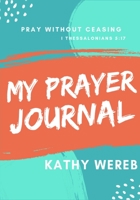 My Prayer Journal: Pray Without Ceasing 1 Thessalonians 5:17 1694522474 Book Cover