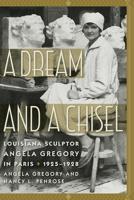 A Dream and a Chisel: Louisiana Sculptor Angela Gregory in Paris, 1925-1928 1611179777 Book Cover