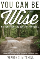 You Can Be Wise: Wisdom from the Book of Proverbs B08HBLYJ7F Book Cover