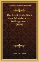 Das Recht Des Militars Zum Administrativen Waffengebrauch (1888) 1275911005 Book Cover