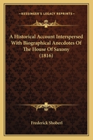 A Historical Account Interspersed With Biographical Anecdotes Of The House Of Saxony 1104593718 Book Cover