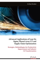 Advanced Applications of Lean Six Sigma, Phased Array UT and Supply Chain Optimization: Strategies, Methodologies for Productivity Improvement and Industry 5.0 Transformation 999934691X Book Cover