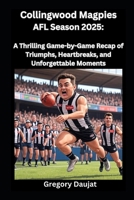 Collingwood Magpies AFL Season 2025: A Thrilling Game-by-Game Recap of Triumphs, Heartbreaks, and Unforgettable Moments B0FSWZZWMM Book Cover