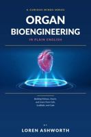 Organ Bioengineering in Plain English: Building Kidneys, Hearts, and Livers From Cells, Scaffolds, and Code B0HGB4KVMT Book Cover