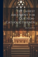 The Fairest Argument for Our Non-Catholic Friends 1021320455 Book Cover