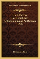 Die Bildwerke Der Koniglichen Antikensammlung Zu Dresden 1161072578 Book Cover