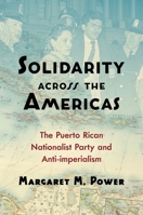 Solidarity across the Americas: The Puerto Rican Nationalist Party and Anti-imperialism 146967405X Book Cover
