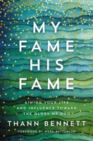 My Fame, His Fame: Aiming Your Life and Influence Toward the Glory of God 0785231773 Book Cover