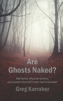 Are Ghosts Naked?: Odd stories, off-plumb opinions, and questions that didn't really need to be asked. 1674136501 Book Cover