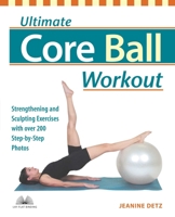 Ultimate Core Ball Workout: Strengthening and Sculpting Exercises with Over 200 Step-by-Step Photos 1569754683 Book Cover