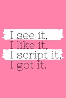 I See It, I Like It, I Script It, I Got It: (Pink Blank Lined Journal) 1671047869 Book Cover