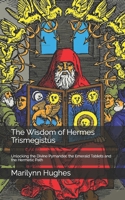 The Wisdom of Hermes Trismegistus: Unlocking the Divine Pymander, the Emerald Tablets and the Hermetic Path (The Complete Out-of-Body Travel Guides: A Journey to Mystical Awakening) B0DVR4K5GM Book Cover