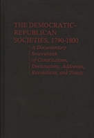 The Democratic-Republican Societies, 1790-1800: A Documentary Sourcebook of Constitutions, Declarations, Addresses, Resolutions, and Toasts 0837189071 Book Cover
