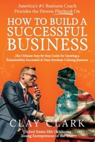 America's #1 Business Coach Provides the Proven Playbook on How to Build a Successful Business: The Ultimate Step-By-Step Guide for Growing a Sustainability Successful & Time-Freedom Creating Business B0DWTYRCHV Book Cover