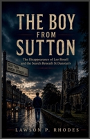 THE BOY FROM SUTTON: The Disappearance of Lee Boxell and the Search Beneath St Dunstan's B0HG7925VK Book Cover