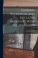 General Wilkinson and His Later Intrigues With the Spaniards 1018287124 Book Cover