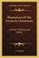 Illustrations Of The Divine In Christianity: A Series Of Discourses 1166607054 Book Cover