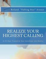 Realize Your Highest Calling: In 91 Days Transform Your Intentions into Reality 1493539744 Book Cover