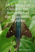 An Incomplete Guide to the Butterflies of the Dominican Republic 0557096332 Book Cover