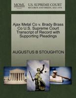 Ajax Metal Co v. Brady Brass Co U.S. Supreme Court Transcript of Record with Supporting Pleadings 1270126822 Book Cover