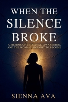 When the Silence Broke: A Memoir of Betrayal, Awakening, and the Woman I Fought to Become B0FMSBYFQR Book Cover