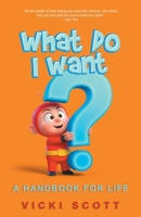 What Do I Want?: A Handbook for Life B0FNDR6MSW Book Cover