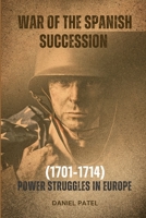 War of the Spanish Succession (1701-1714): Power Struggles in Europe B0CDNMRKN6 Book Cover