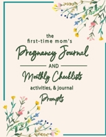 The First-Time Mom's Pregnancy Journal Monthly Checklists, Activities, & Journal Prompts: Pregnancy Planner And Organizer, Diary, Notebook Mother And Child. 8.5x11 - 50 Page. 1671150945 Book Cover