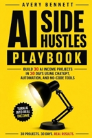 The AI Side-Hustle Playbook: 30 Low-Code, High-Profit Projects You Can Build in 30 Days — Templates, Prompts & Monetization Blueprints for Solopreneurs B0FVVG9LY8 Book Cover