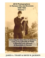2616 Photographers in Kansas City, Missouri, and Environs, 1850-1925: Including the Counties of Jackson, Cass, Clay Lafayette & Platte in Missouri, and Johnson & Wyandotte in Kansas, Volume 1 A-J B0DTV7HCCW Book Cover