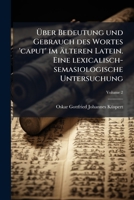 Über Bedeutung und Gebrauch des Wortes 'caput' im älteren Latein. Eine lexicalisch-semasiologische Untersuchung Volume 2 1176217046 Book Cover
