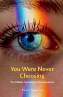 You Were Never Choosing: The Hidden Psychology of Manipulation B0F7J4V14Y Book Cover