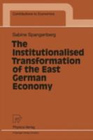 The Institutionalised Transformation of the East German Economy (Contributions to Economics) 3790811033 Book Cover