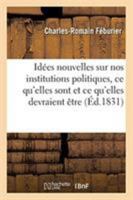 Idées nouvelles sur nos institutions politiques, ce qu'elles sont et ce qu'elles devraient être 2329272324 Book Cover