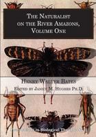 The Naturalist On The River Amazons: A Record Of Adventures, Habits Of Animals, Sketches Of Brazilian And Indian Life And Aspects Of Nature Under The Equator During Eleven Years Of Travel; Volume 1 1016868081 Book Cover