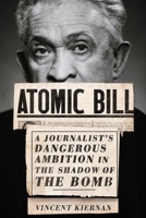Atomic Bill: A Journalist's Dangerous Ambition in the Shadow of the Bomb 1501765639 Book Cover