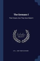 The Germans I: Their Empire, how They Have Made It 1019228709 Book Cover