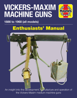 Vickers-Maxim Machine Guns Enthusiasts' Manual: 1886 to 1968 (all models): An insight into the development, manufacture and operation of the Vickers-Maxim medium machine-guns 1785215639 Book Cover