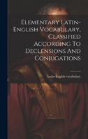 Elementary Latin-english Vocabulary, Classified According To Declensions And Conjugations 1019546727 Book Cover