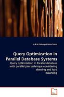 Query Optimization in Parallel Database Systems: Query optimization in Parallel database with parallel join technique considering skewing and load balancing 3639265629 Book Cover