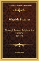 Wayside Pictures Through France, Belgium, and Holland (Classic Reprint) 1241512396 Book Cover