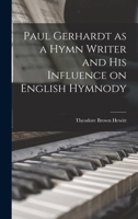 Paul Gerhardt as a Hymn Writer and His Influence on English Hymnody 1015835937 Book Cover