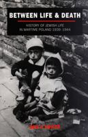 Between Life and Death: History of Jewish Life in Wartime Poland, 1939-44 1857562410 Book Cover
