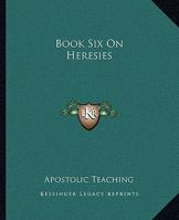 Book Six on Heresies 1419110578 Book Cover