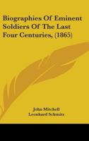Biographies Eminent Soldiers: Of the Last Four Centuries 1164588397 Book Cover